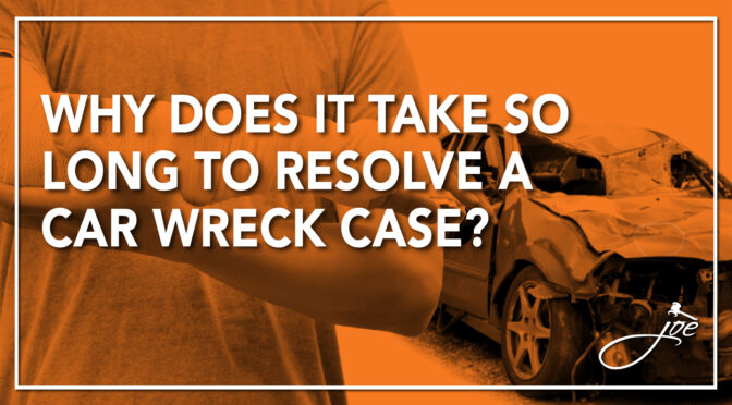 Why Does it Take So Long to Resolve a Car Wreck Case?
