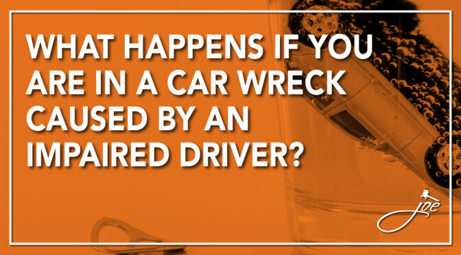 What Happens If You Are In A Car Wreck Caused By An Impaired Driver?