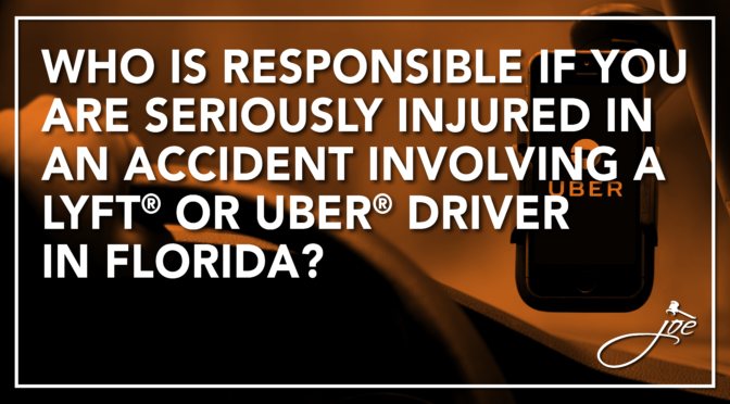 Who Is Responsible If You Are Seriously Injured in An Accident Involving a Lyft® Or Uber® Driver in Florida?