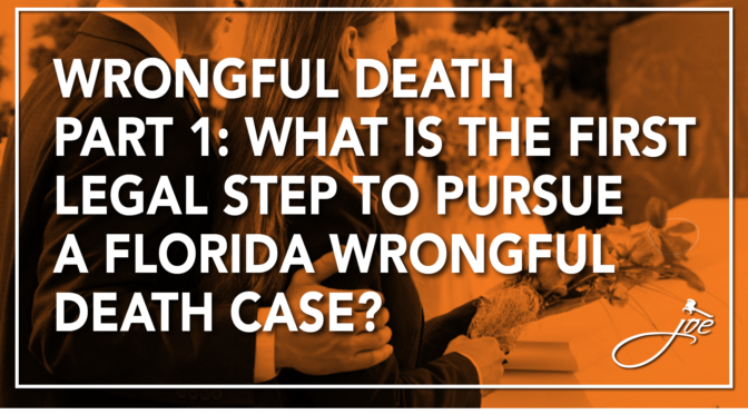 Wrongful Death Series Part 1: What Is The First Legal Step To Pursue A Florida Wrongful Death Case?