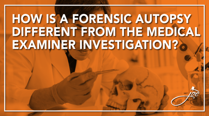 Wrongful Death Series Part 10: How Is A Private Forensic Autopsy Different From A Medical Examiner Investigation?