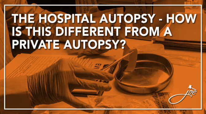 Wrongful Death Series Part 9: A Hospital Autopsy – How Is This Different From A Private Autopsy?